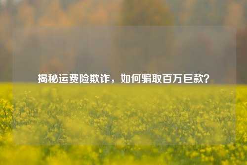 揭秘运费险欺诈，如何骗取百万巨款？